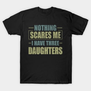 Nothing Scares Me, I Have Three Daughters | Funny Dad Daddy Joke Men T-Shirt